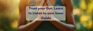 Trust Your Gut: Learn to Listen to Your Inner Guide